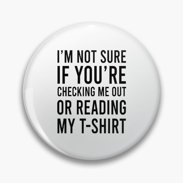 Item preview, I'm not sure if you're checking me out or reading my t-shirt designed and sold by Bigilyy.