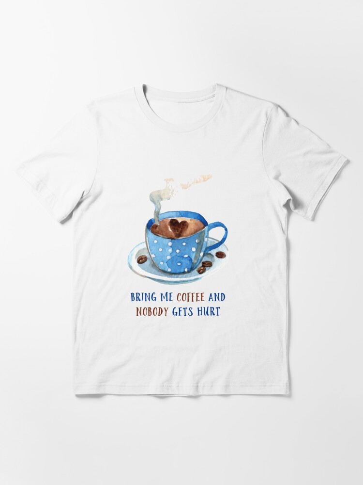 Bring me coffee and nobody gets hurt. Essential T-Shirt for Sale by  IMyArtMe