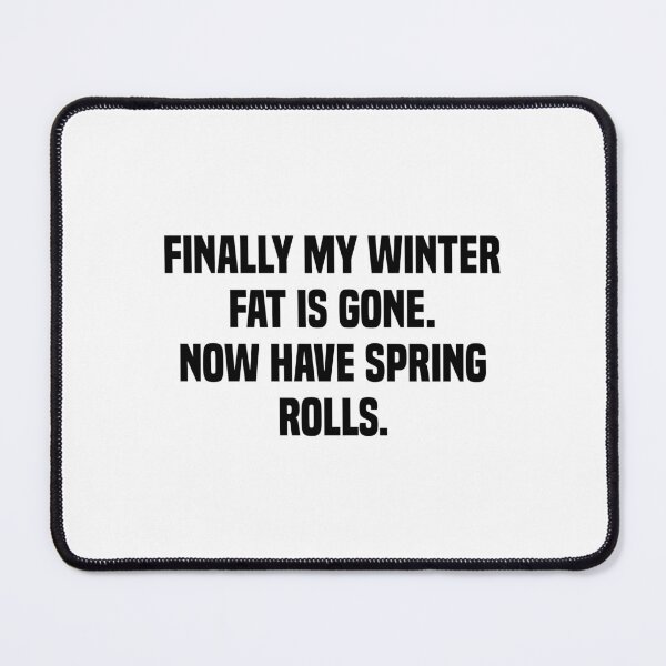 Item preview, Finally My Winter Fat Is Gone Now Have Spring Rolls designed and sold by Eriksonshop.