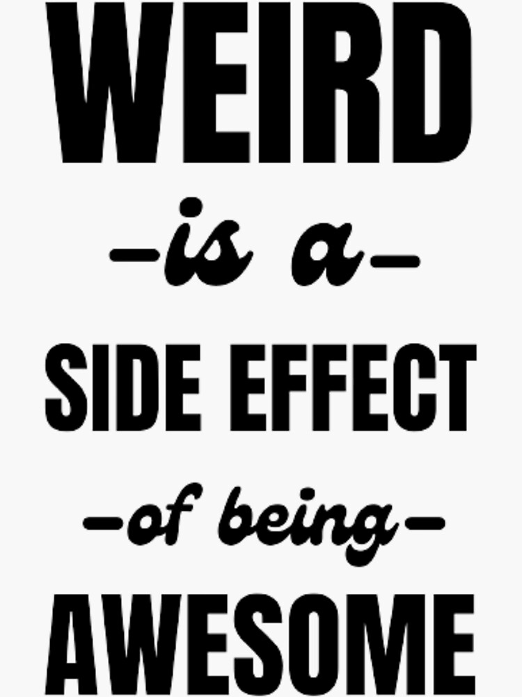 WEIRD IS A SIDE EFFECT OF BEING AWESOME Sticker For Sale By weird-is-a-side-effect-of-being-awesome-sticker-for-sale-by