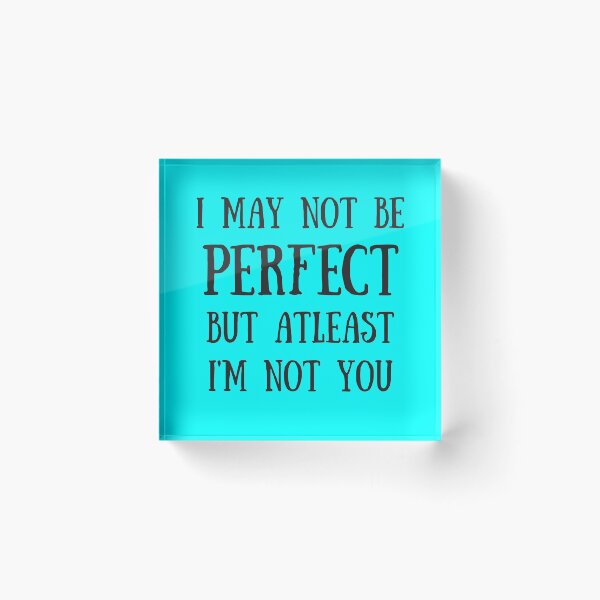 Item preview, i may not be perfect but atleast i am not you designed and sold by MallsD.