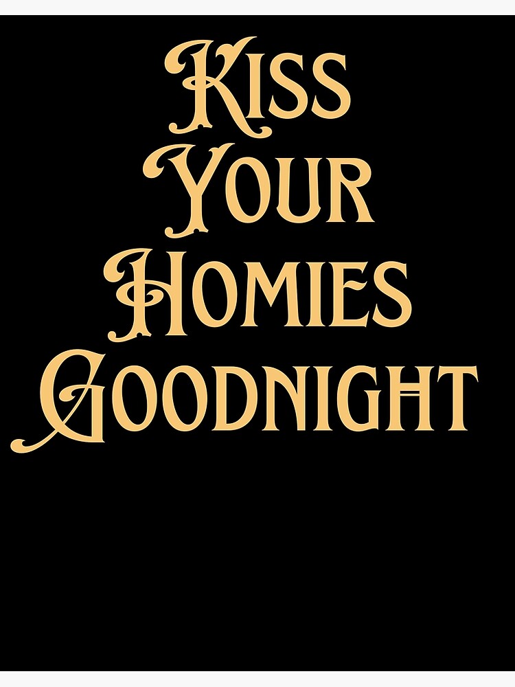 "Kiss Your Homies Goodnight" Poster for Sale by darshants Redbubble