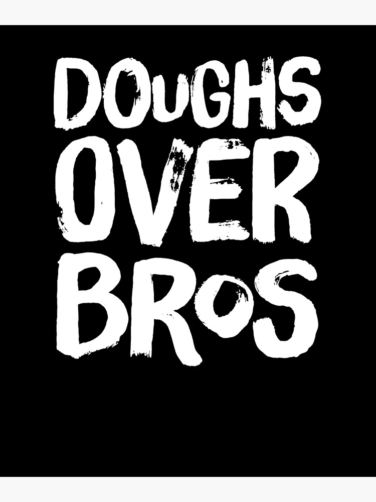 "doughs over bros" Poster by alexmichel91 Redbubble