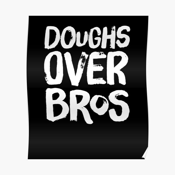 "doughs over bros" Poster by alexmichel91 Redbubble