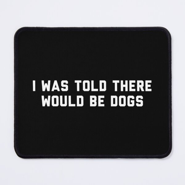 Item preview, Funny I Was Told There Would Be Dogs Design designed and sold by reg5500.