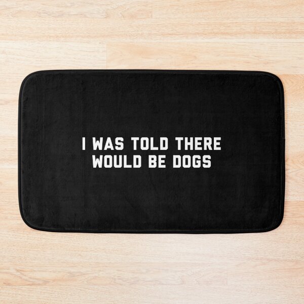 Item preview, Funny I Was Told There Would Be Dogs Design designed and sold by reg5500.