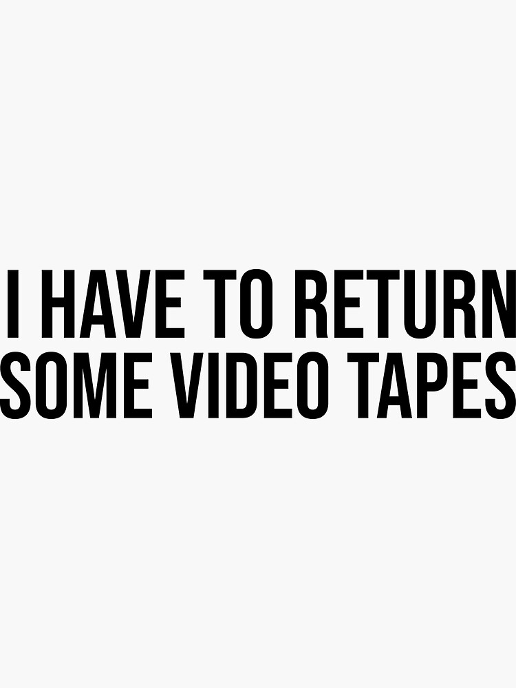 I have to return some videotapes.” 📼📼📼