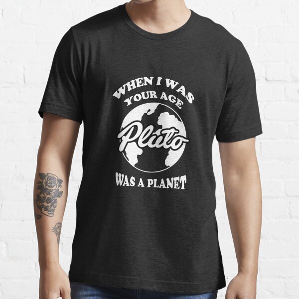 When I Was Your Age Pluto Was A Planet Essential T-Shirt
