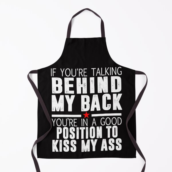 Item preview, If You're Talking Behind My Back You're In A Good Position To Kiss My Ass designed and sold by Buyeseoshop.