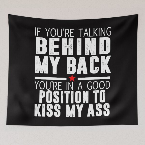 Item preview, If You're Talking Behind My Back You're In A Good Position To Kiss My Ass designed and sold by Buyeseoshop.