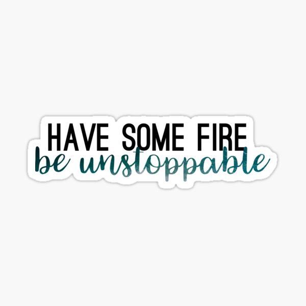 Have Some Fire - Be Unstoppable Sticker