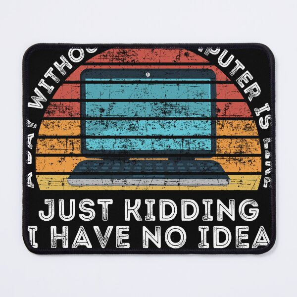 Item preview, A Day Without My Computer Is Like Just Kidding I Have No Idea  designed and sold by Thecitiesstore.