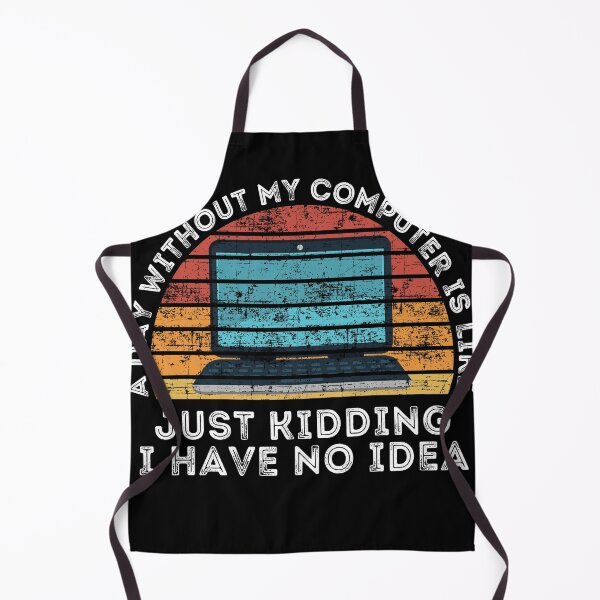 Item preview, A Day Without My Computer Is Like Just Kidding I Have No Idea  designed and sold by Thecitiesstore.