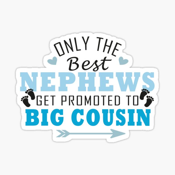 Only The Best Nephews Get Promoted To Big Cousin Sticker For Sale By Yaassdesign Redbubble 6007