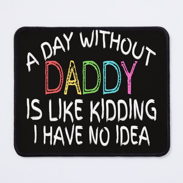 Item preview, A day without daddy is like kidding i have no idea , funny quote designed and sold by Thecitiesstore.