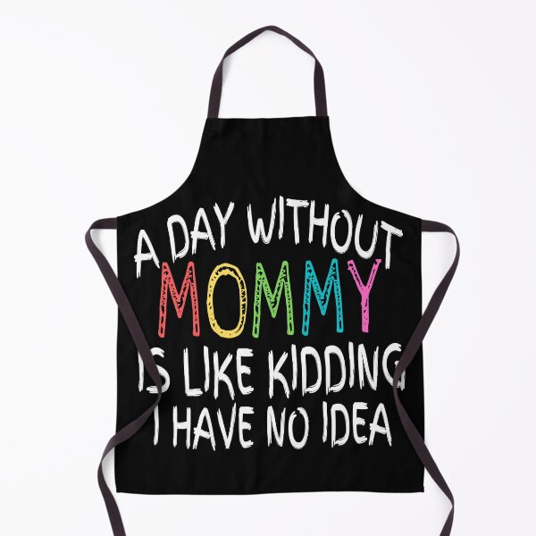 Item preview, a day without mommy is like kidding i have no idea , funny quote designed and sold by Thecitiesstore.