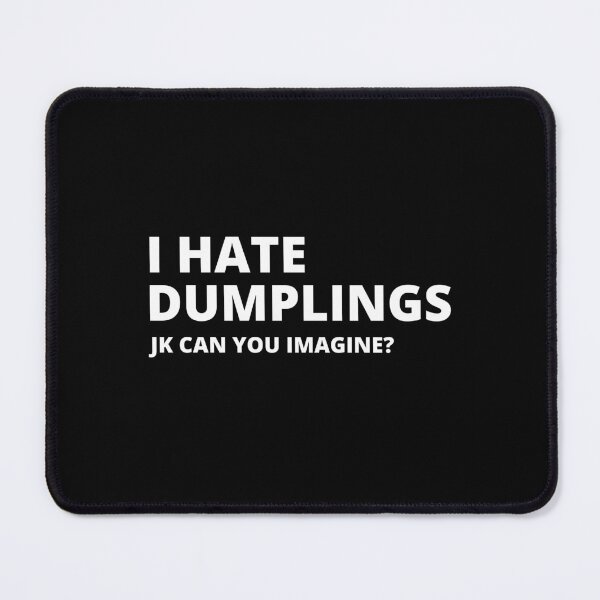 Item preview, I Hate Dumplings. Just Kidding, Can You Imagine? designed and sold by appareltolove.