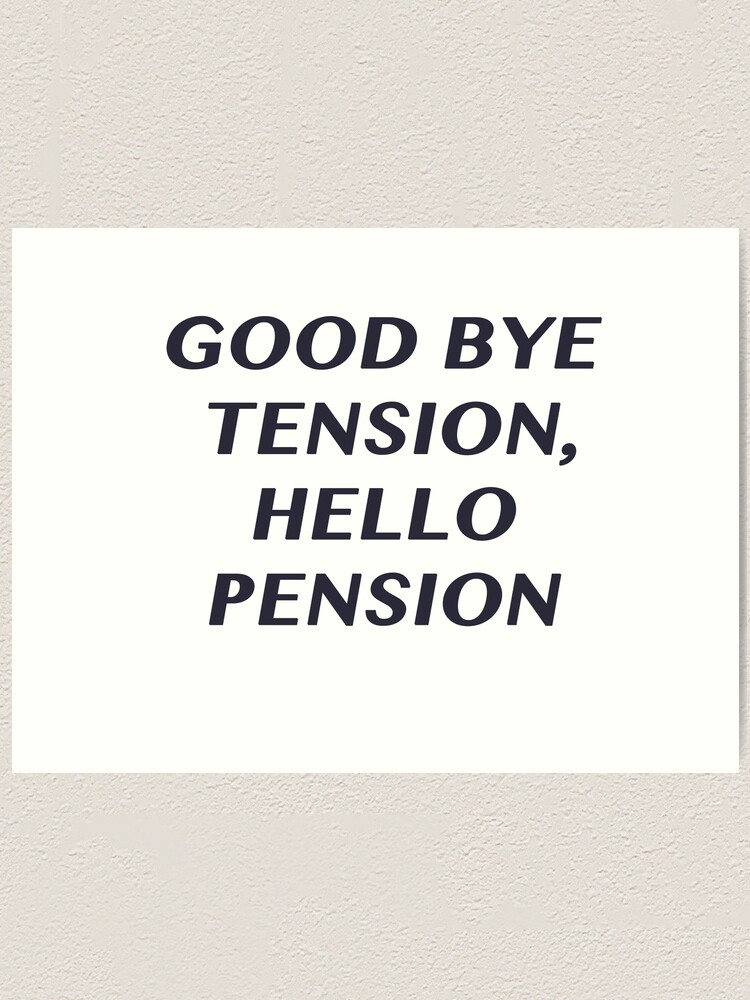 Good Bye Tension Hello Pension Art Print By Vitalia Redbubble