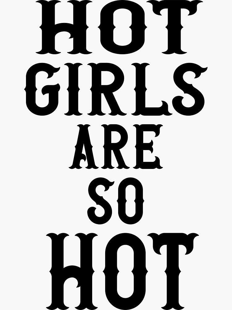 Hot Girls Are So Hot Sticker For Sale By Shopwlove Redbubble 