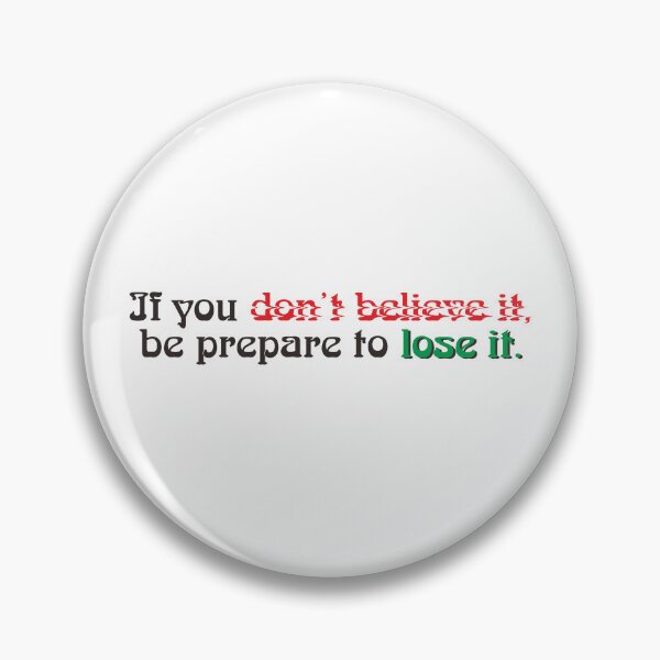 Item preview, BELIEVE IT OR PREPARE TO LOSE IT designed and sold by ZalynsGraphic.