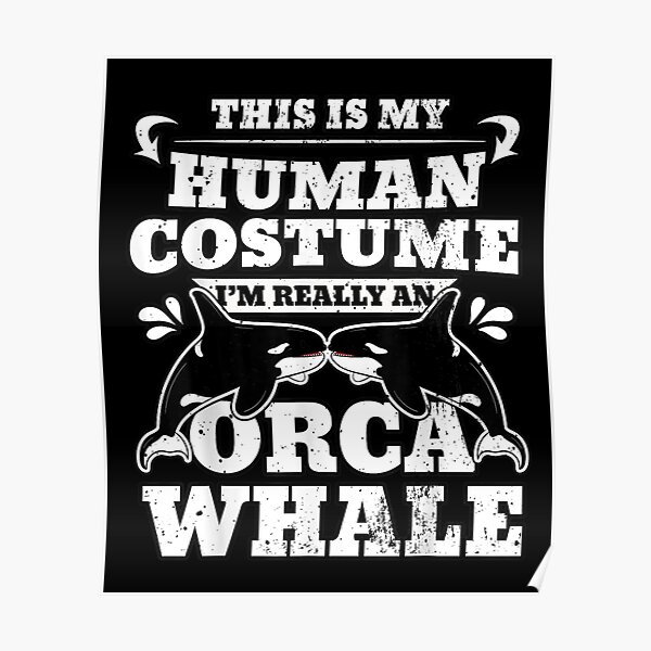 This Is My Human Costume Im Really An Orca Poster For Sale By Kawai