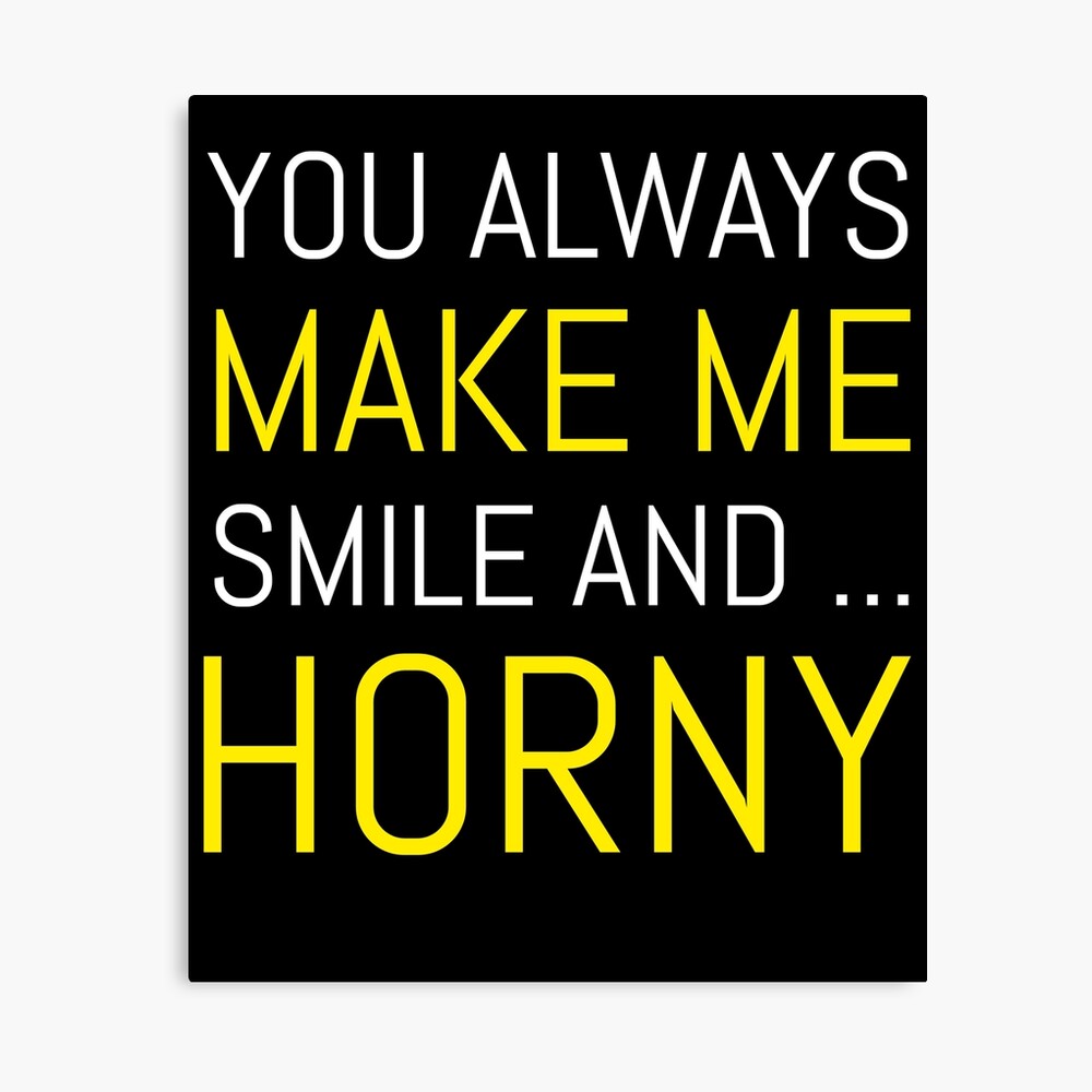 You Always Make Me Smile And Horny 