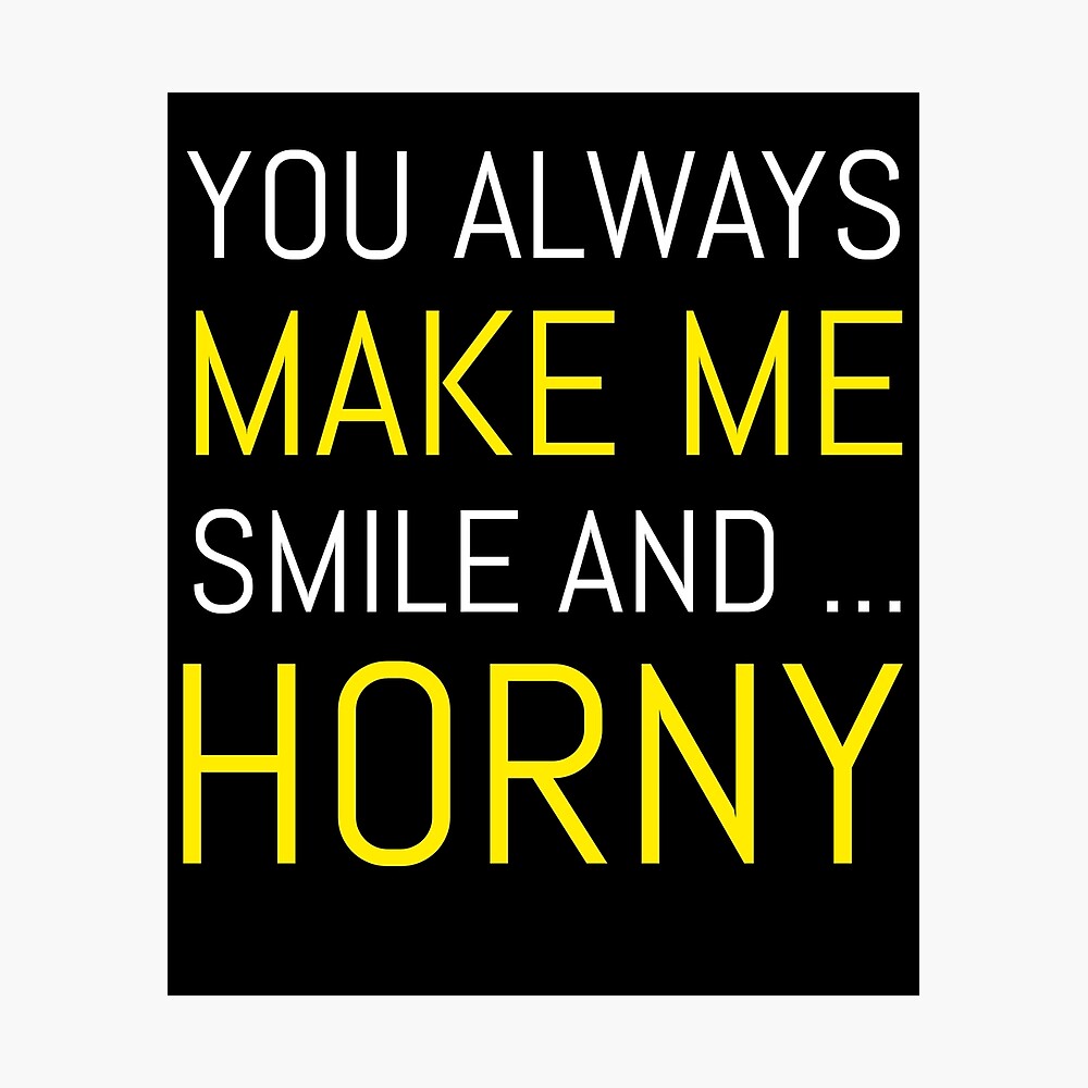 You Always Make Me Smile And Horny 