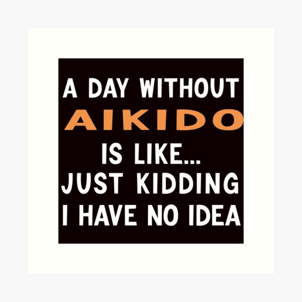 Artikel-Vorschau von Ein Tag ohne Aikido, lustiges Aikido, Kampfkunst-Sprichwort, designt und verkauft von Aerial Addicts.