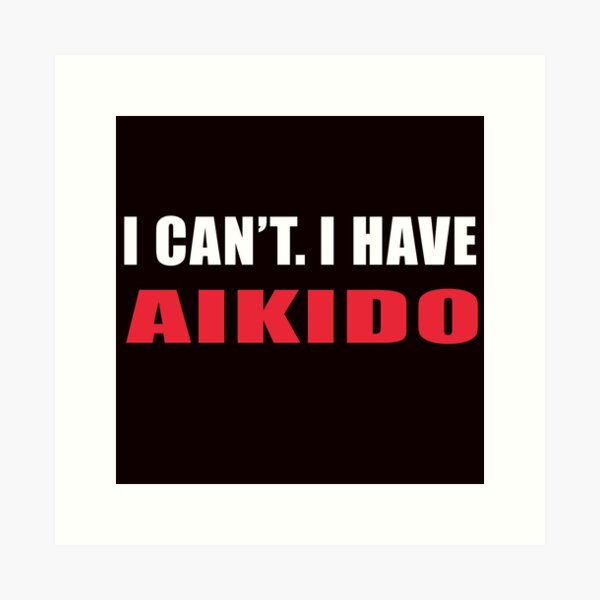 Artikel-Vorschau von Ich kann nicht, dass ich Aikido, lustiges Aikido, Kampfkunst-Sprichwort habe, designt und verkauft von Aerial Addicts.
