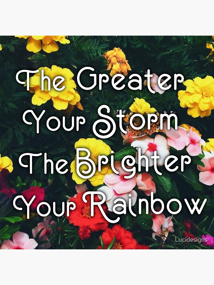 "The Greater Your Storm, The Brighter Your Rainbow, Colorful Flowers