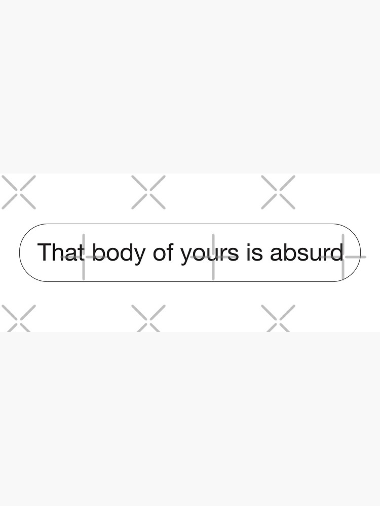 "That body of yours is absurd DM meme" Poster for Sale by Heartworx