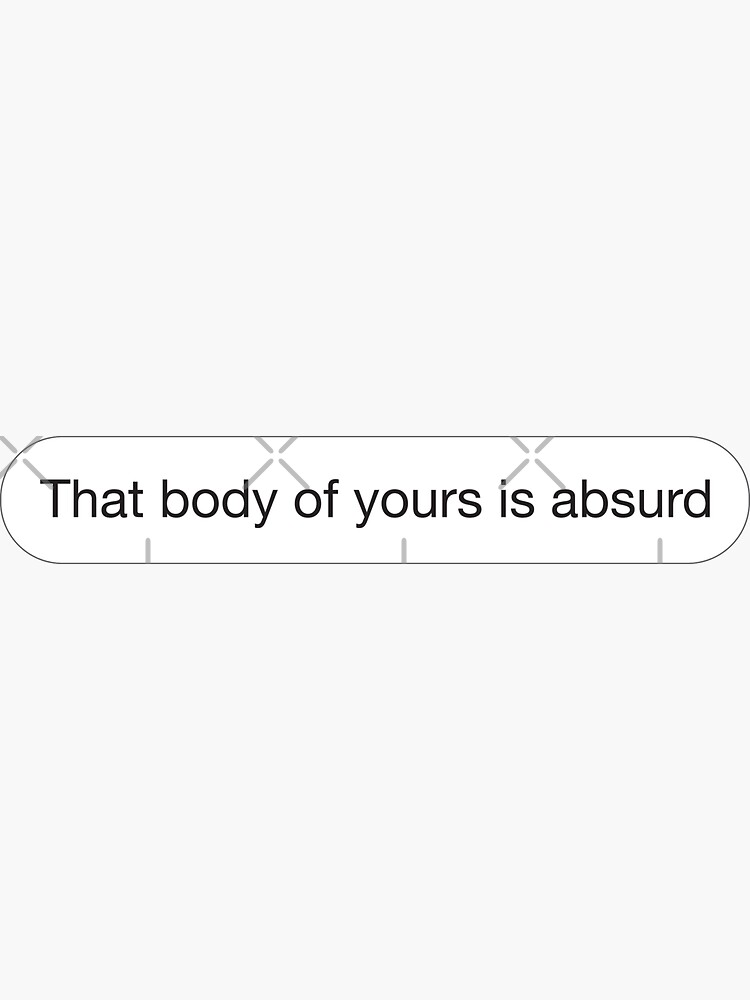 That Body Of Yours Is Absurd Dm Meme Sticker For Sale By Heartworx