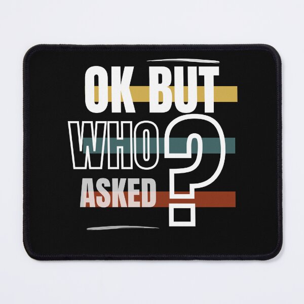 Item preview, Ok but who asked? designed and sold by Mori-Arty.