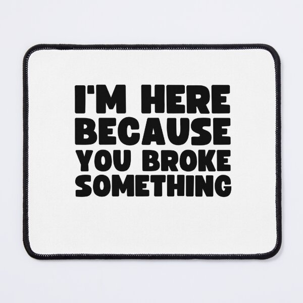 Item preview, I'm Here Because You Broke Something Funny Welding saying designed and sold by MouDantArts.