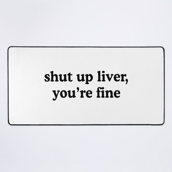 Item preview, Shut Up Liver You're Fine designed and sold by allysmar.