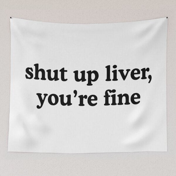 Item preview, Shut Up Liver You're Fine designed and sold by allysmar.