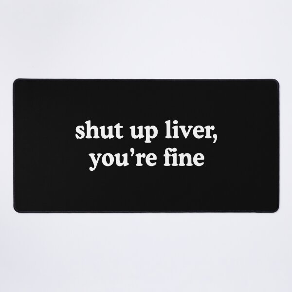 Item preview, Shut Up Liver You're Fine designed and sold by allysmar.