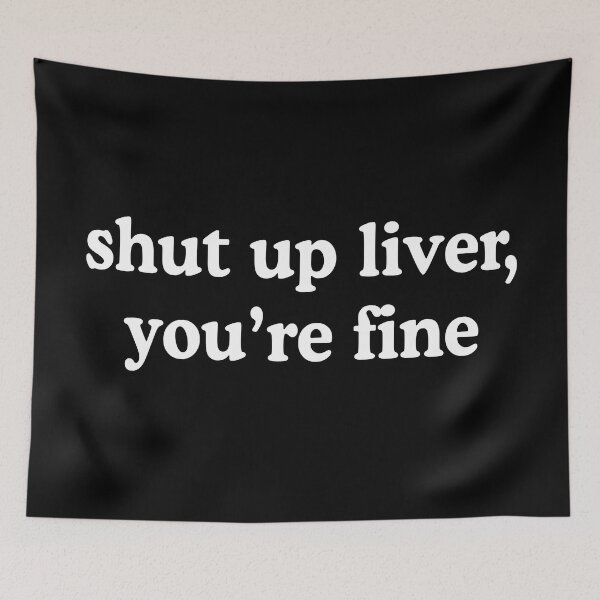 Item preview, Shut Up Liver You're Fine designed and sold by allysmar.