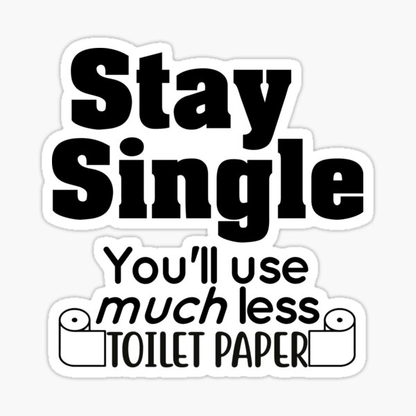 Item preview, Stay Single. You'll use much less toilet paper designed and sold by hlgagne.
