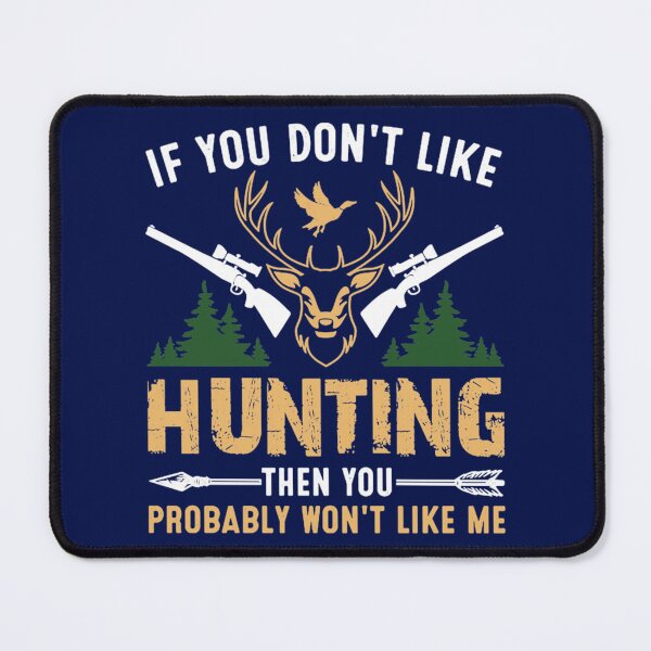 Item preview, IF YOU DON_T LIKE HUNTING THEN YOU PROBABLY WON_T LIKE ME designed and sold by scribblejuicee.