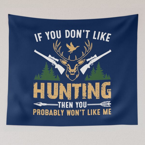 Item preview, IF YOU DON_T LIKE HUNTING THEN YOU PROBABLY WON_T LIKE ME    designed and sold by scribblejuicee.