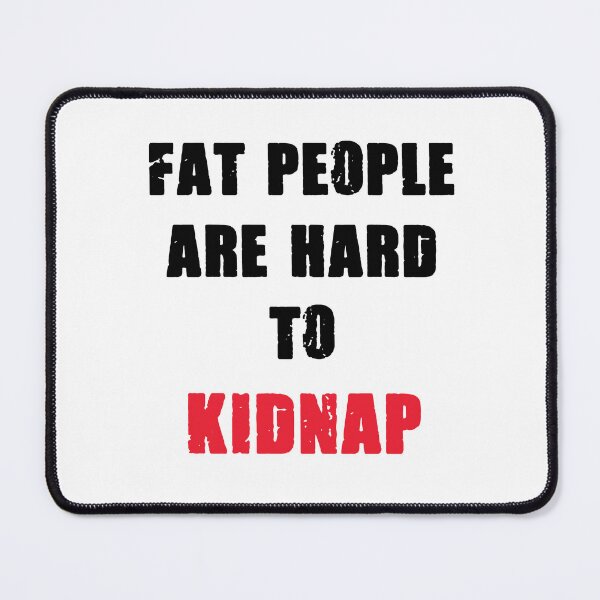 Item preview, FAT PEOPLE ARE HARD TO KIDNAP designed and sold by MallsD.