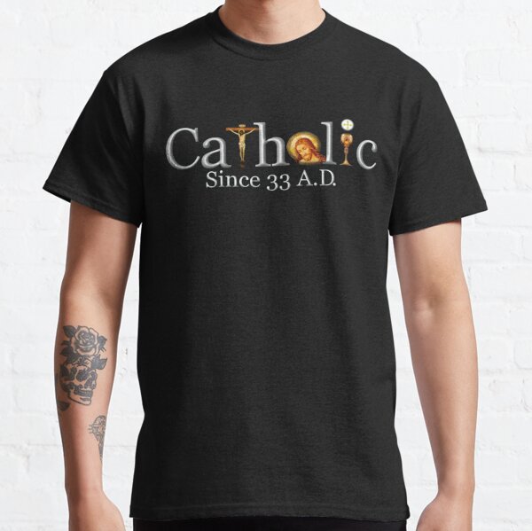 Catholic Since 33 AD T-Shirt Jesus Crucifix Eucharist Classic T-Shirt