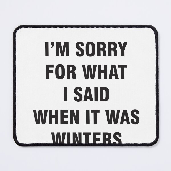 Item preview, I'M SORRY FOR WHAT I SAID WHEN IT WAS WINTERS designed and sold by MallsD.