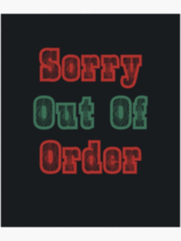 "Sorry out of Order" Poster for Sale by Malik313 | Redbubble