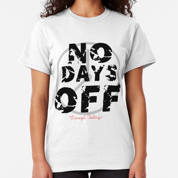 No Days Off T-Shirts | Redbubble