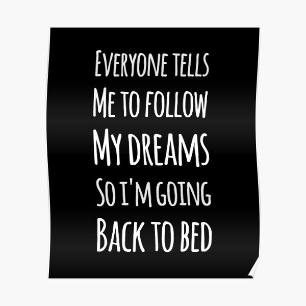 everyone-tells-me-to-follow-my-dreams-so-i-m-going-to-bed-poster-by