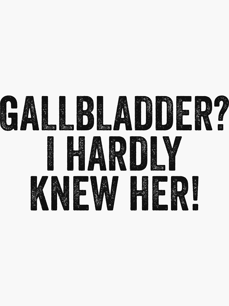 "Gallbladder? I Hardly Knew Her! Funny Surgery Recovery Saying" Sticker