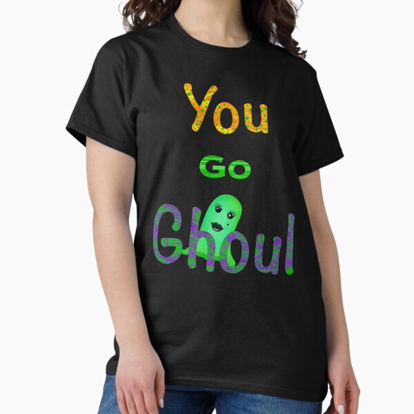 You Go Ghoul Classic T-Shirt