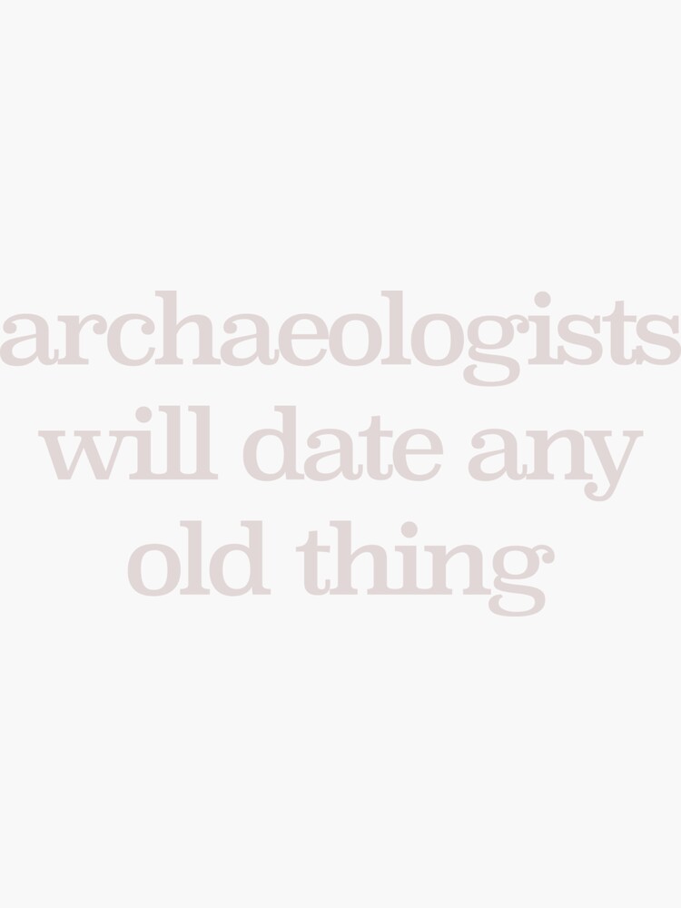 archaeologists-will-date-any-old-thing-sticker-for-sale-by-kbadk